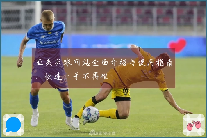 亚美买球网站全面介绍与使用指南，快速上手不再难